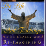 The Life and Teachings of Jesus (As he really was)