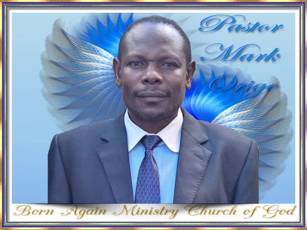 Pastor Mark Orige -  Born Again Ministry Church of God