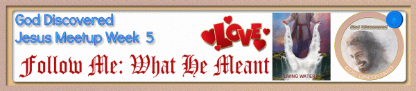 God Discovered Jesus MeetUp Week 5 Follow Me - What He Meant