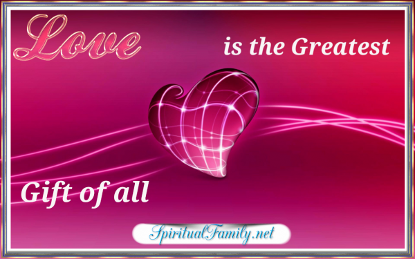 Love is the greatest gift of all 