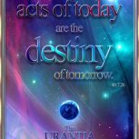Acts of today are the destiny of tomorrow 