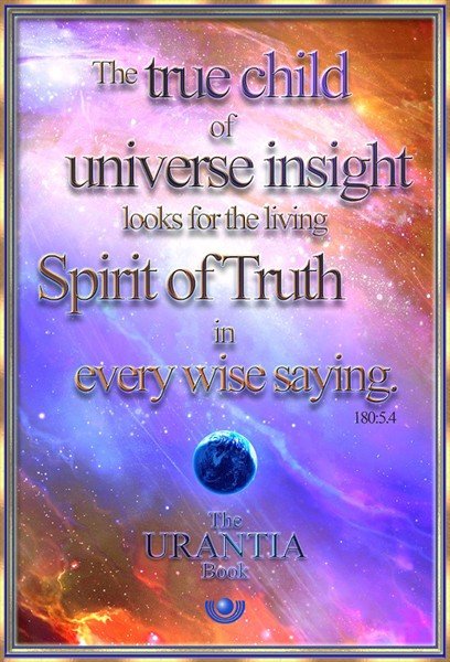 The true child of Universe insight looks for the living Spirit of Truth in every wise saying