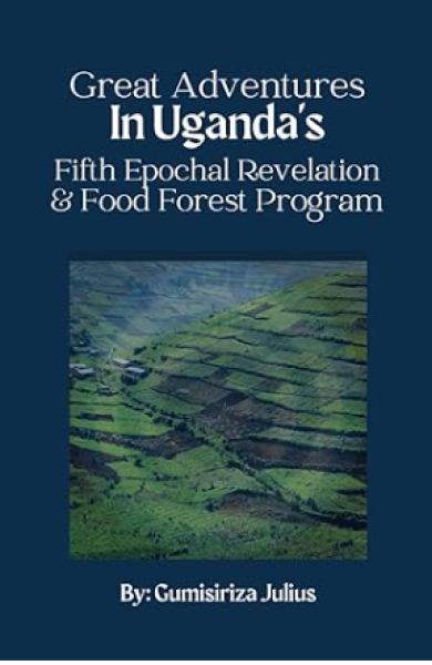 Great Adventures in Uganda's Fifth Epochal Revelation and Food Forest Program Paperback – July 1, 2023