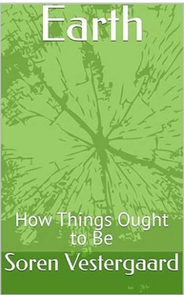 Earth: How Things Ought to Be by Soren K Vestergaard