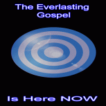 The Everlasting Gospel is Here NOW