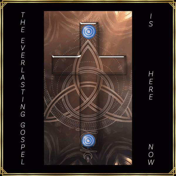 The Everlasting Gospel is Here NOW,