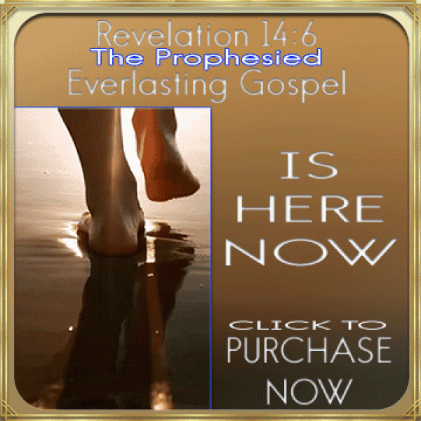 THE EVERLASTING GOSPEL IS HERE NOW Prophesied Revelation 14:6
